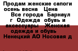 Продам женские сапоги осень-весна › Цена ­ 2 200 - Все города, Барнаул г. Одежда, обувь и аксессуары » Женская одежда и обувь   . Ненецкий АО,Носовая д.